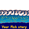 Your Fish story